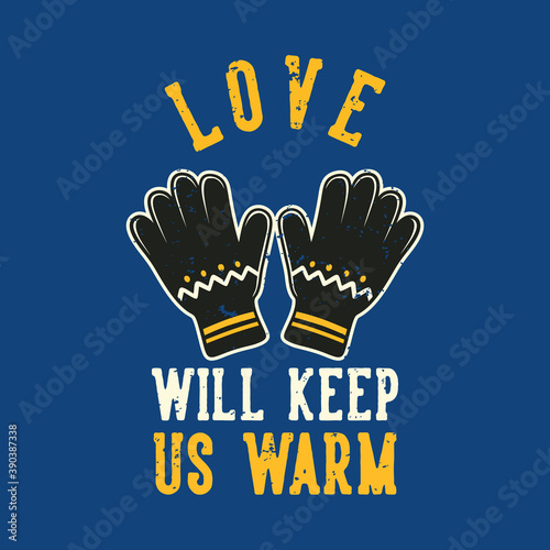 vintage slogan typography love will keep us warm for t shirt design