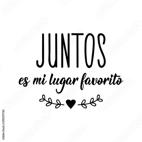 Translation from Spanish - Together is my favourite place. Lettering. Ink illustration. Modern brush calligraphy.