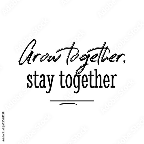 Grow Together, Stay Together. Inspirational and Motivational Quotes Vector. Suitable for Cutting Sticker, Poster, Vinyl, Decals, Card, T-Shirt, Mug & Various Other Prints.