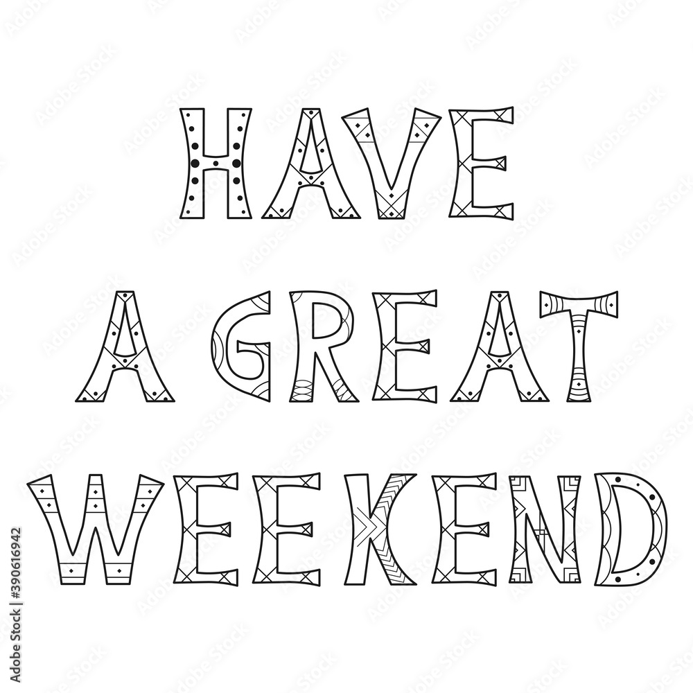 Vector illustration with black-white inscription Have A Great Weekend. Isolated lettering typography monochrome card for blog post, article, card, mailing, banner, poster. EPS 10 Vector illustration with black-white inscription Have A Great Weekend. Isolated lettering typography monochrome card for blog post, article, card, mailing, banner, poster. EPS 10