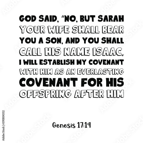 God said, “No, but Sarah your wife shall bear you a son, and you shall call his name Isaac. I will establish my covenant with him. Bible verse quote