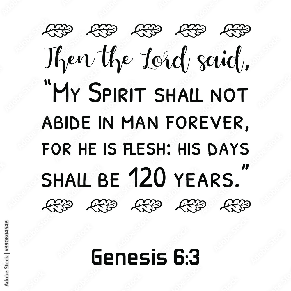 Obraz premium Then the Lord said, “My Spirit shall not abide in man forever, for he is flesh his days shall be 120 years. Bible verse quote