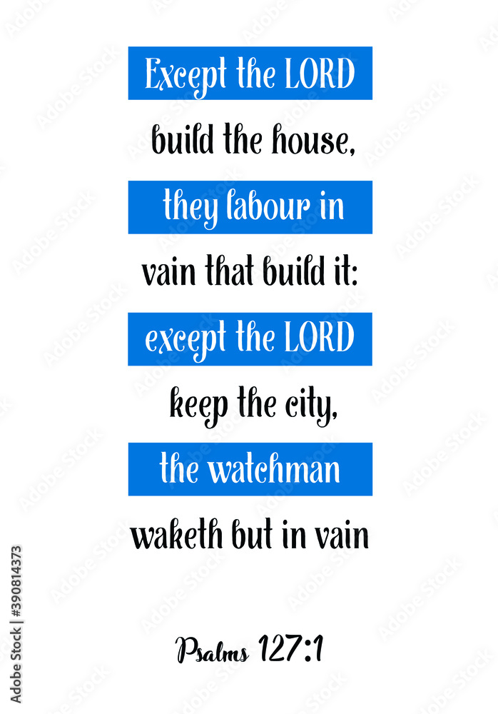 Except the LORD build the house, they labour in vain that build it. Bible verse quote Except the LORD build the house, they labour in vain that build it. Bible verse quote