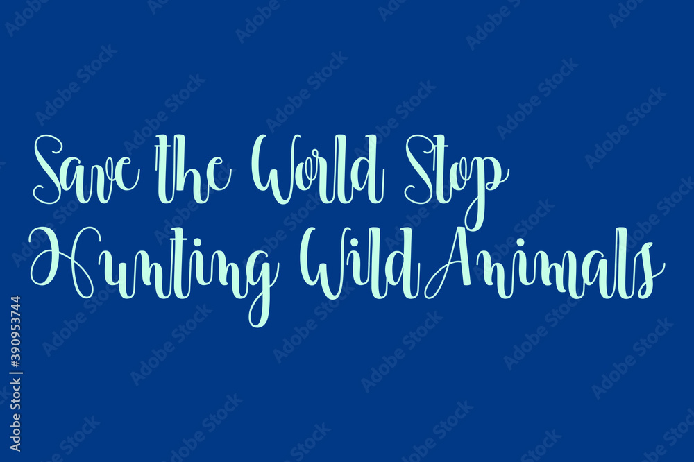 Save the World Stop Hunting Wild Animals Cursive Calligraphy Cyan Color Text On Blue Background Save the World Stop Hunting Wild Animals Cursive Calligraphy Cyan Color Text On Blue Background