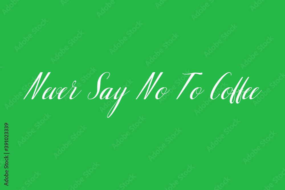 Never Say No To Coffee Cursive Calligraphy White Color Text On Green Background Never Say No To Coffee Cursive Calligraphy White Color Text On Green Background