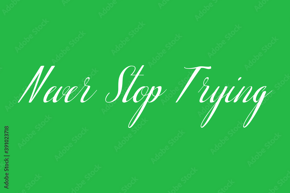 Never Stop Trying. Cursive Calligraphy White Color Text On Green Background Never Stop Trying. Cursive Calligraphy White Color Text On Green Background