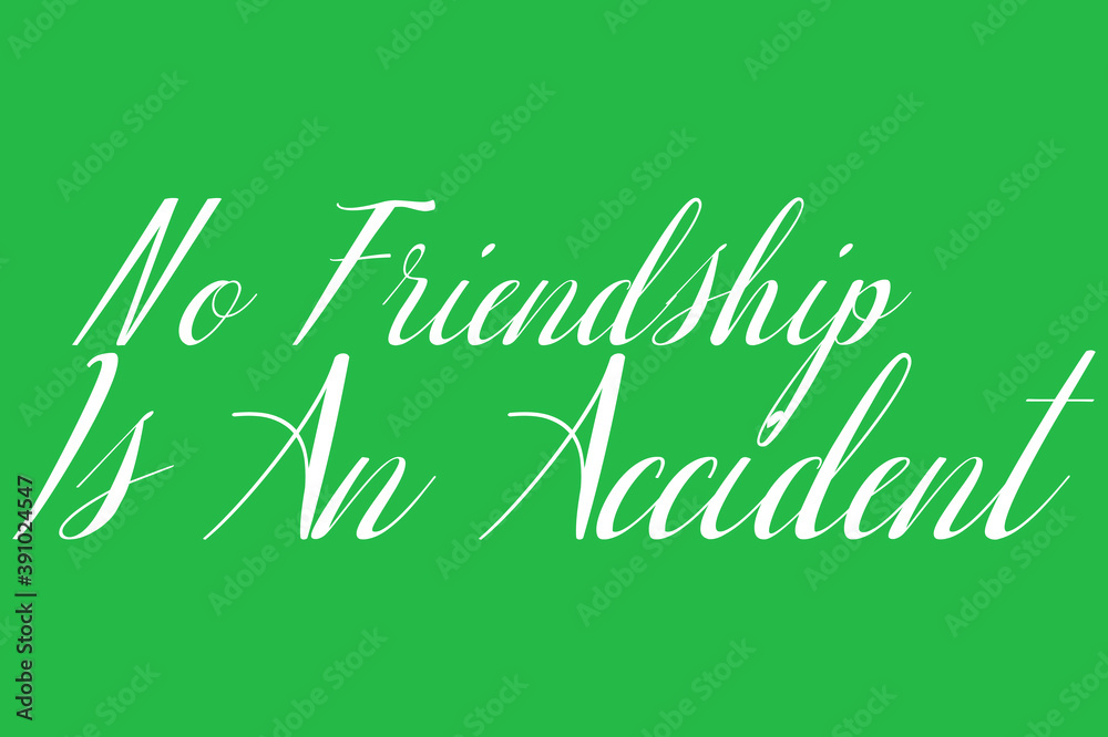 No Friendship Is An Accident Cursive Calligraphy White Color Text On Green Background No Friendship Is An Accident Cursive Calligraphy White Color Text On Green Background