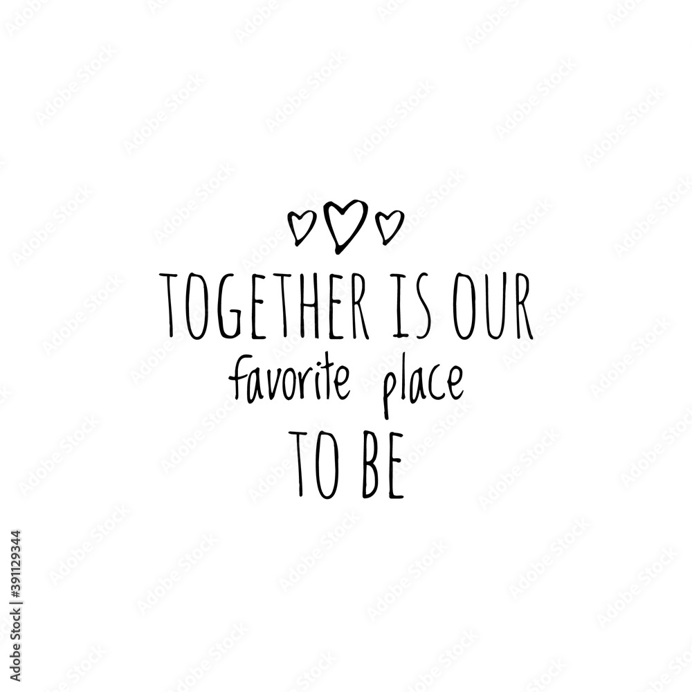 ''Together is our favorite place to be'' Motivational Love Quote Word Lettering Illustration