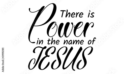 There is power in the name of Jesus, Christian faith quote, typography for print or use as poster, card, flyer or T Shirt