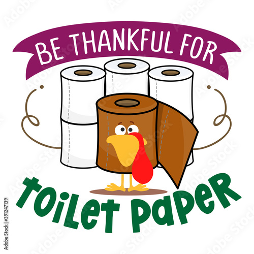 Be thankful for toilet paper - Happy Thanksgiving 2020. Awareness lettering phrase. Coronavirus (2019-nCoV) Concept of self isolation times. Covid-19. Good for posters, greeting cards, banners.