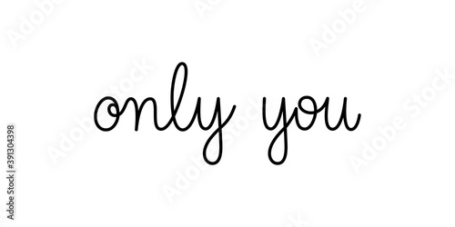 Only you phrase handwritten by one line. Monoline vector text element isolated on white background. Simple inscription. 