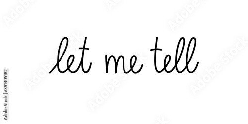 Let me tell phrase handwritten by one line. Monoline vector text element isolated on white background. Simple inscription. 