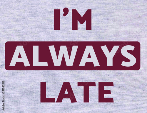 ALWAYS LATE
