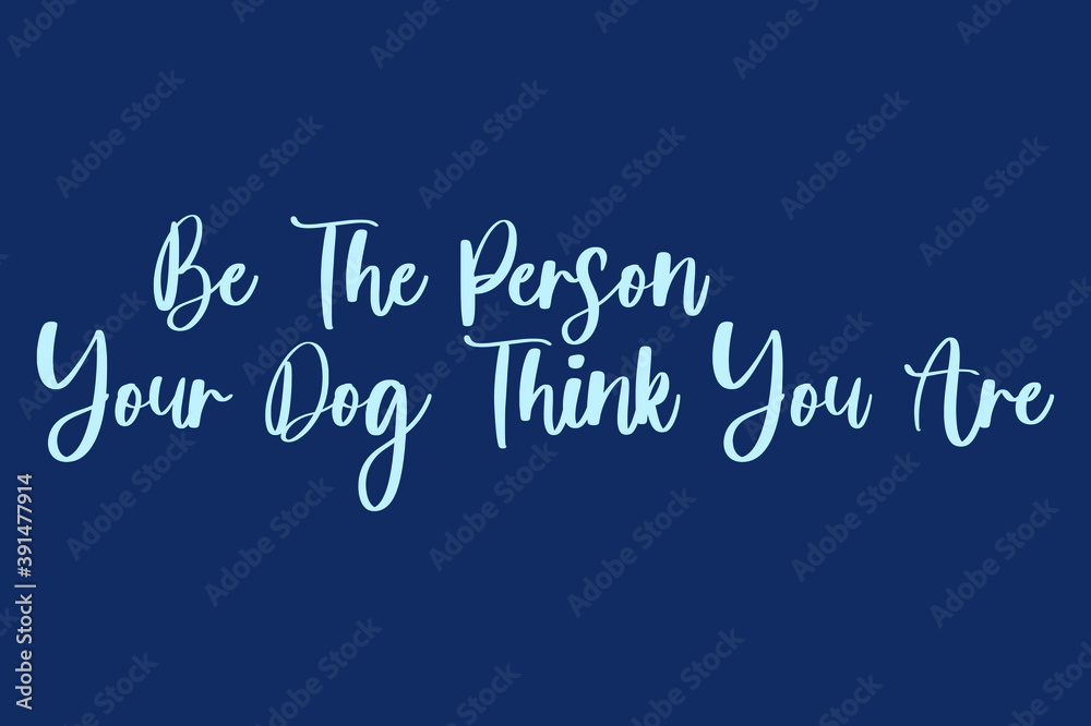 Fototapeta premium Be The Person Your Dog Think You Are Handwritten Font Cyan Color Text On Navy Blue Background