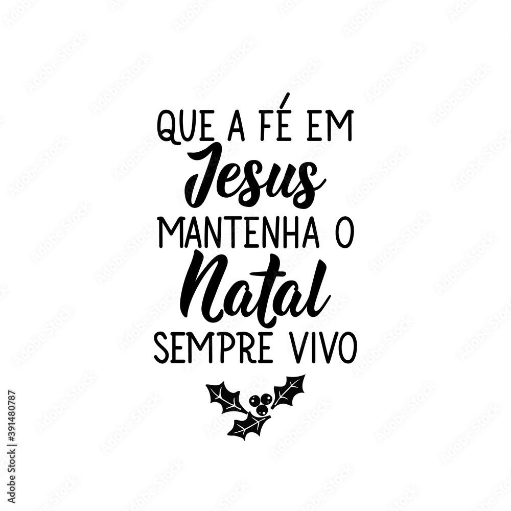 May faith in Jesus keep Christmas always alive in Portuguese. Lettering. Ink illustration. Modern brush calligraphy. May faith in Jesus keep Christmas always alive in Portuguese. Lettering. Ink illustration. Modern brush calligraphy.