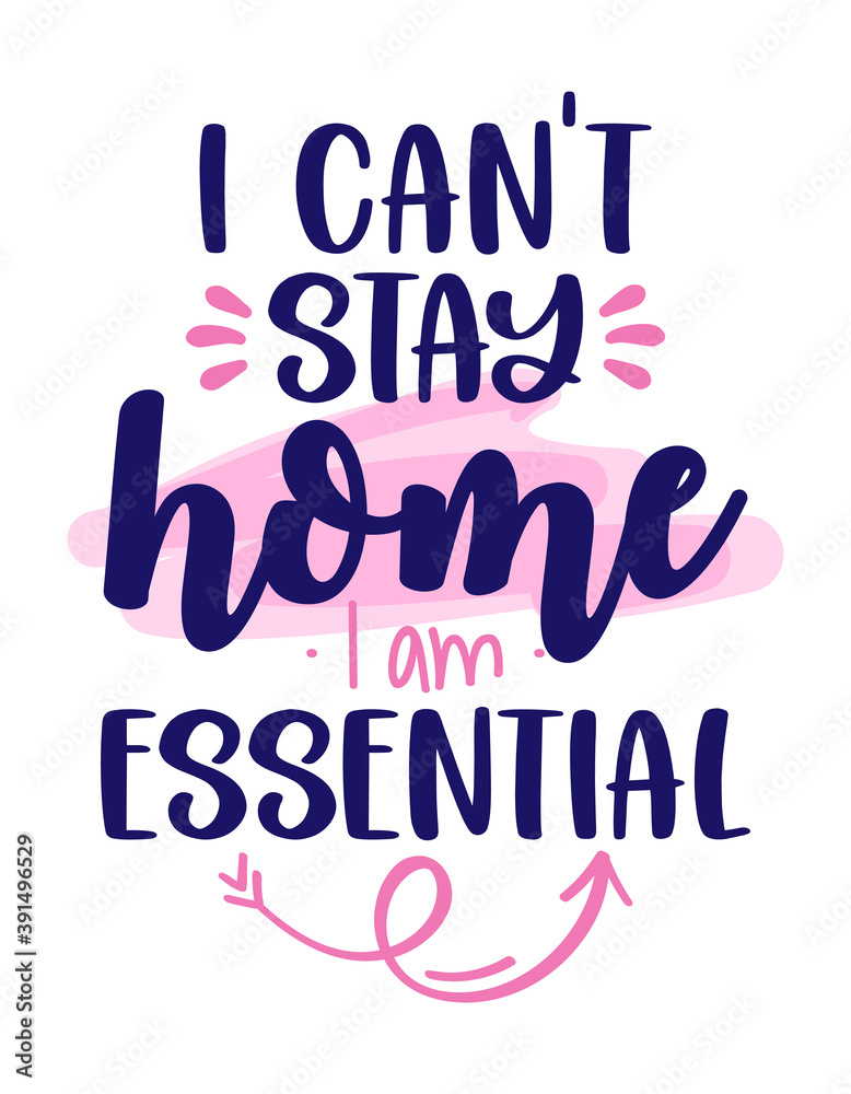 I can not stay home, I am essential - Appreciation for essential worker, delivery, grocery, and truck driver transportation for their service. Awareness lettering phrase. Stop coronavirus, stay safe.