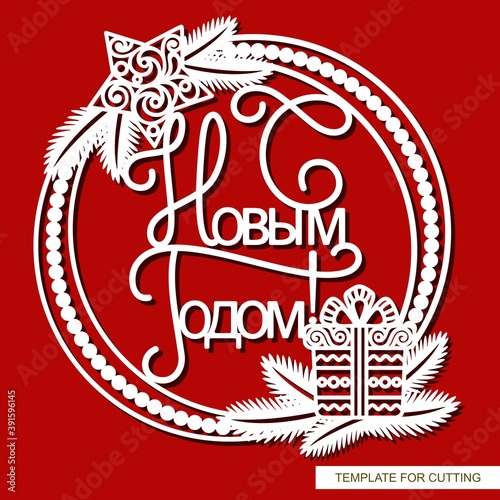 Round Christmas frame with fir branches, star and gift. Text in Russian: Happy New Year. Template for scrapbooking or plotter laser cutting (cnc) of paper, plywood, plastic. Vector illustration.