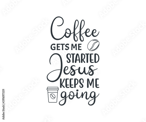 coffee gets me started Jesus keeps me going, coffee lover t-shirt design, coffee typography design, Quote typography on coffee cups, Tshirt design