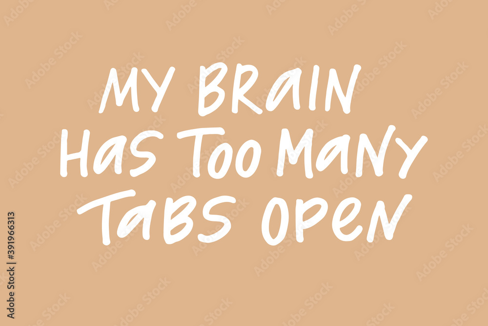 My brain has too many tabs open hand drawn lettering phrase. White letters on dusty pink background. Motivational qoute for poster, postcard, banner, social media advertising, stickers and cloth print