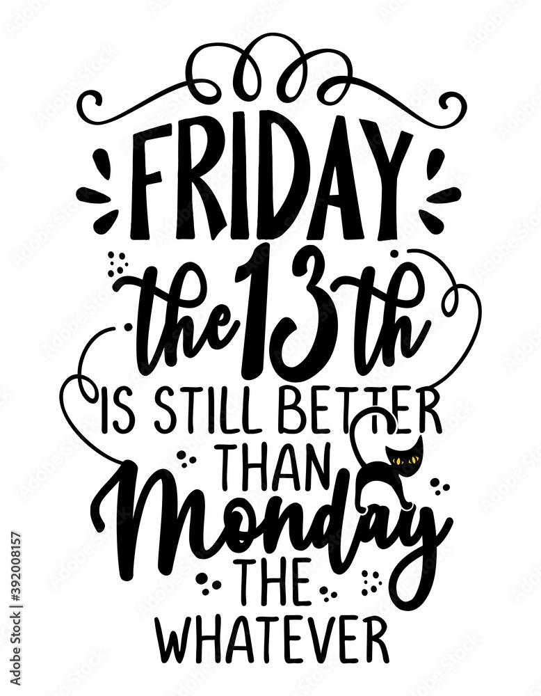 Friday the 13th is still better than Monday the whatever - Hand lettering optimistic typography. Lettering word art design. Good for greeting cards, banners, textiles, T-shirts, mugs or other gifts.