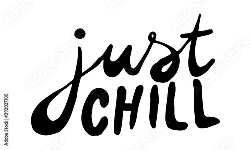 Just chill, hand drawn positive phrase. Vector illustration isolated on white background. Template for greeting card, banner or poster, t-shirt print. Inspirational quotation