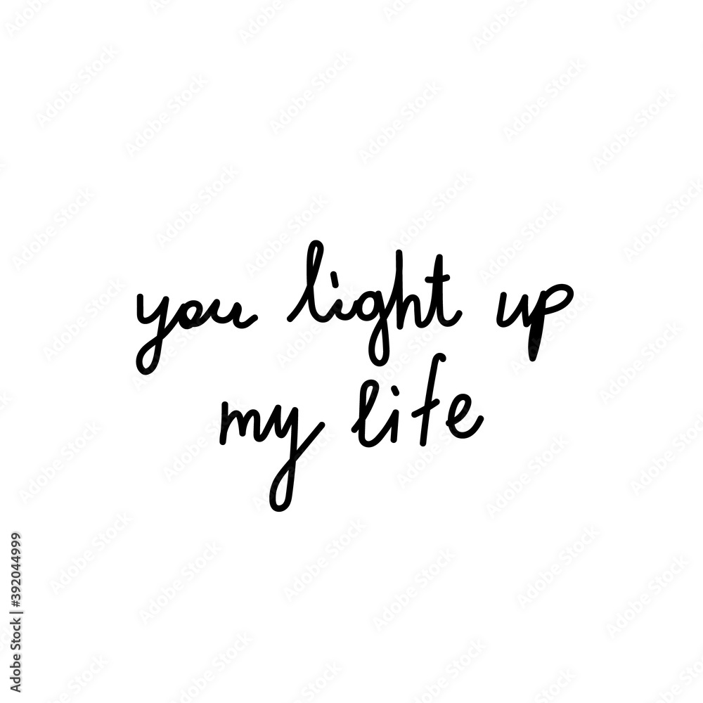 Vector inscription on Valentine's Day.Gentle declarations of love.The phrase of a lover you light up my life.Lettering black line on a white background.Design for cards,posters,invitations,T-shirts.
