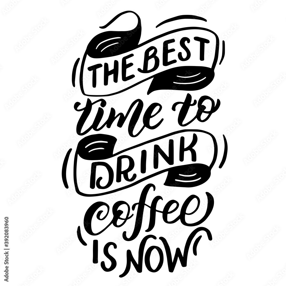 Vector image with inscription - the best time to drink coffee is now - on a white background. For the design of postcards, posters, banners, notebook covers, prints for t-shirt, mugs, pillows