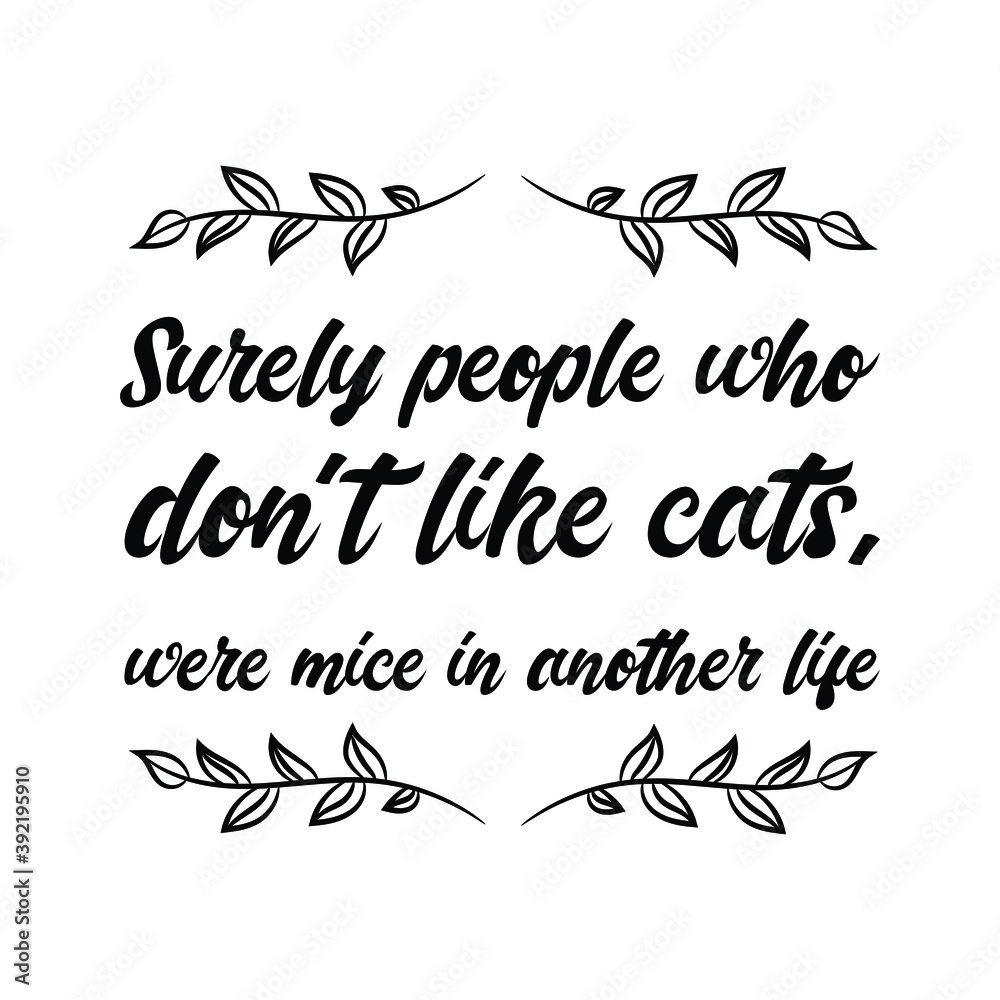 Surely people who don't like cats, were mice in another life. Vector Quote