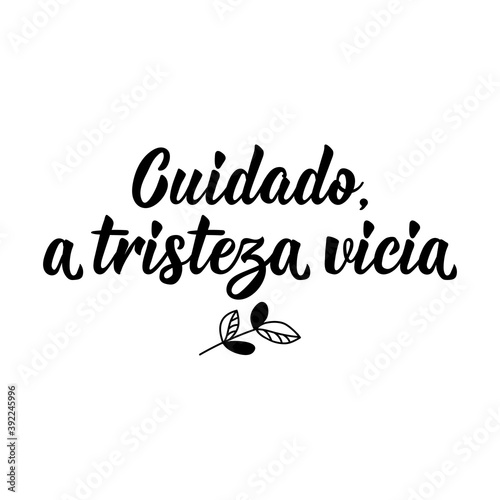 Watch out, sadness is addictive in Portuguese. Lettering. Ink illustration. Modern brush calligraphy.