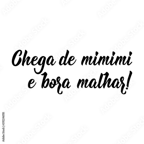 Enough of mimimi and let's workout in Portuguese. Lettering. Ink illustration. Modern brush calligraphy.