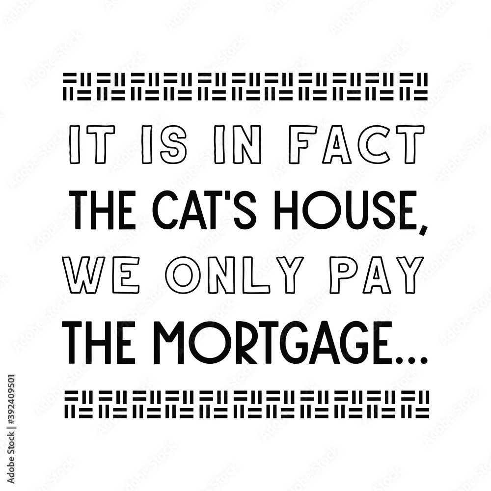 Obraz premium It is in fact the cat's house, we only pay the mortgage. Vector Quote