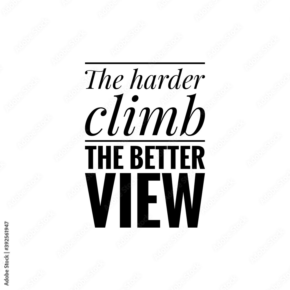 ''The harder climb, the better view'' Motivational Quote Lettering Illustration ''The harder climb, the better view'' Motivational Quote Lettering Illustration