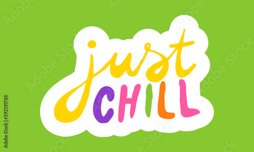 Just chill, hand drawn positive phrase. Vector illustration isolated on green background. Template for greeting card, banner or poster, t-shirt print. Inspirational quotation