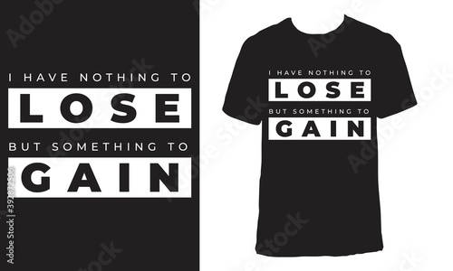 T-shirt design with the text "I have nothing to lose but something to gain.". Black aesthetic t-shirt design.
