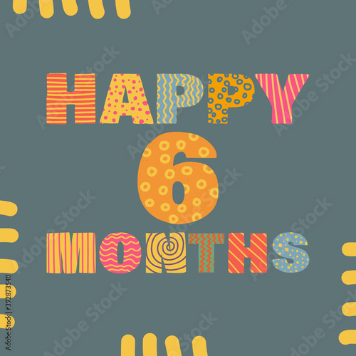 Happy 6 month. Congratulatory lettering children's style, cartoon. Vector flat illustration for the design of greeting cards, stickers, stamps. EPS 10