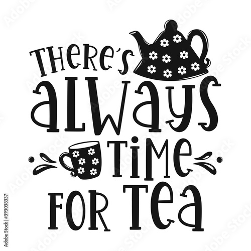 There's always time for tea motivational slogan inscription. Tea vector quotes. Illustration for prints on t-shirts and bags, posters, cards. Isolated on white background. Inspirational phrase.