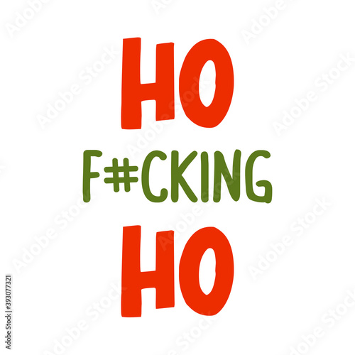 Ho Fucking Ho - handwritten lettering. Inspiration quote for antisocial rudeness people who hate Xmas. HoHoHo Santa laughing.