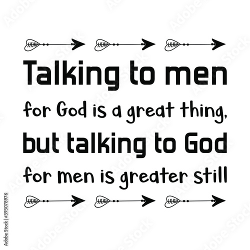  Talking to men for God is a great thing, but talking to God for men is greater still. Vector Quote