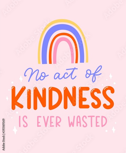 No act of kindness in ever wasted inspirational lettering quote with rainbow. Be kind motivational typography design for sticker, print, textile, card etc. Kindness vector illustration quote. photo