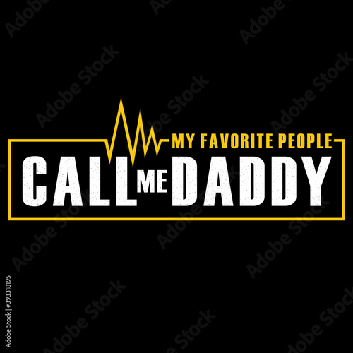 My favorite people call me Daddy - text for Father's day, birthday, anniversary