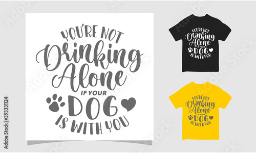 You are not drinking alone dog t-shirt, Dog friendly poster