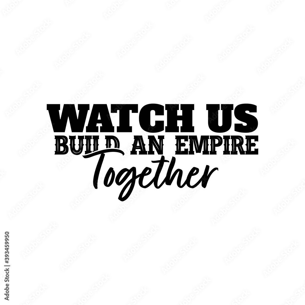 "Watch Us Build An Empire Together". Inspirational and Motivational