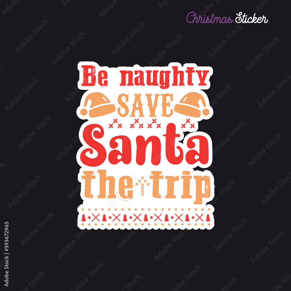 Christmas sticker design. Xmas calligraphy label with quote - Be naughty save Santa the trip Illustration for greeting card, t-shirt print, mug design. Stock vector