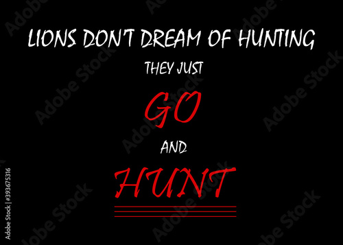 Motivational and Inspirational quotes - Lions don't dream of hunting they just GO and HUNT.