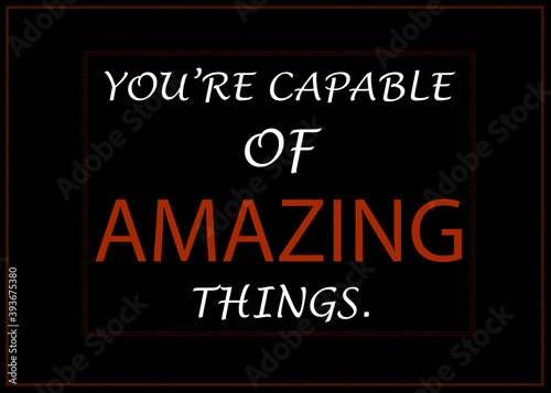 Motivational and Inspirational quotes - You're capable of amazing things.