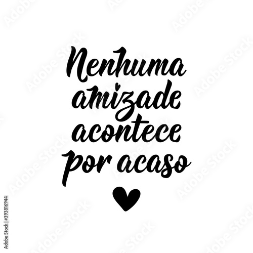 No friendship happens by chance in Portuguese. Lettering. Ink illustration. Modern brush calligraphy.