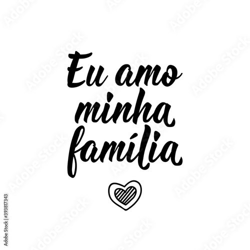 I love my family in Portuguese. Lettering. Ink illustration. Modern brush calligraphy.