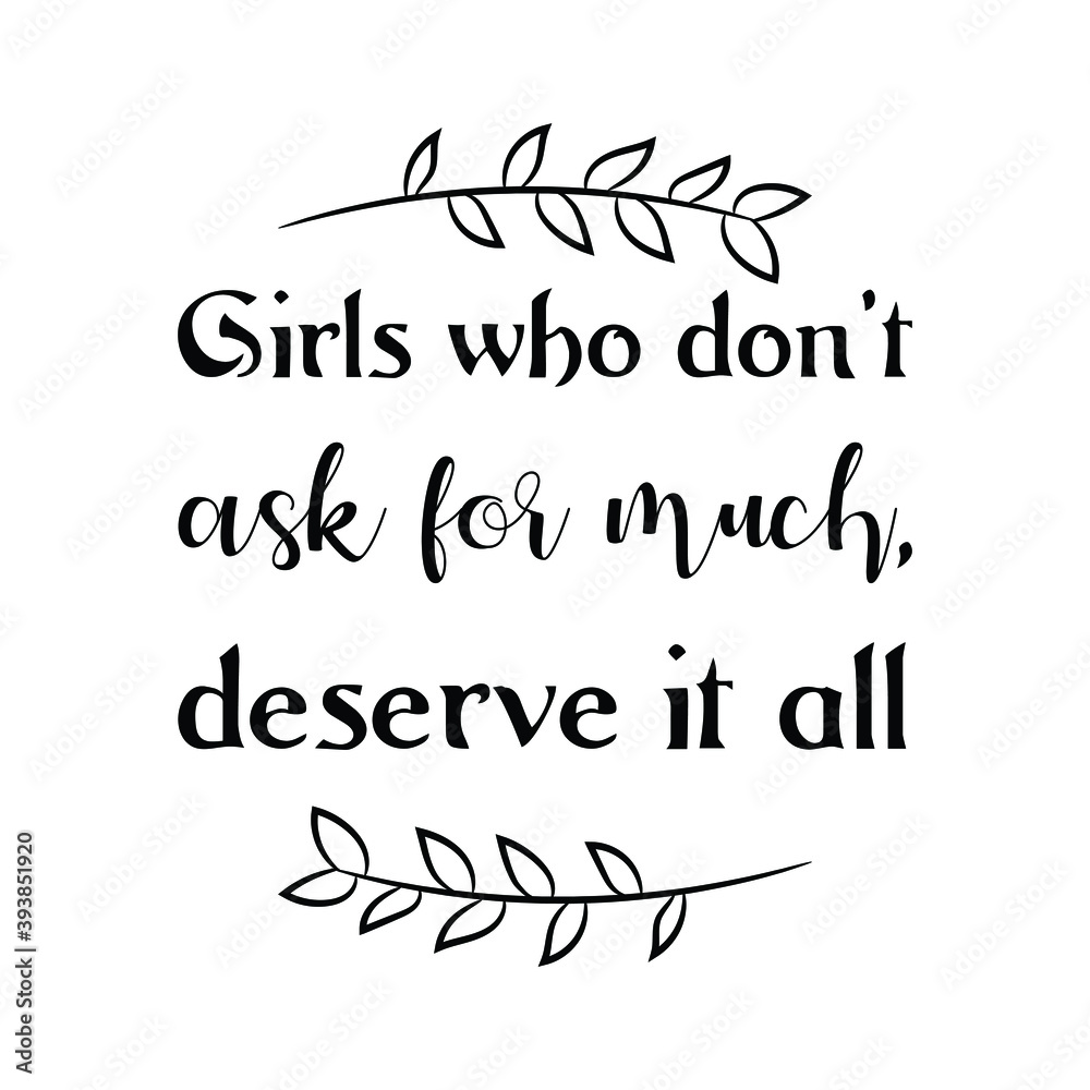 Girls who don’t ask for much, deserve it all. Vector Quote