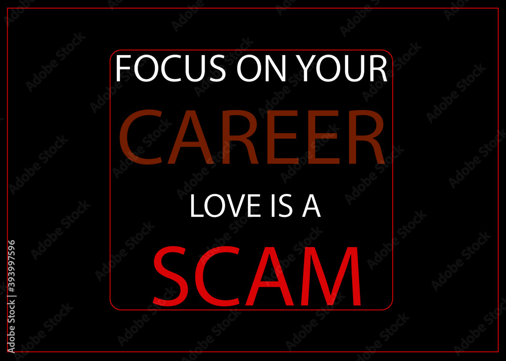 Fototapeta premium Motivational and Inspirational quotes - Focus on your CAREER, LOVE is a scam