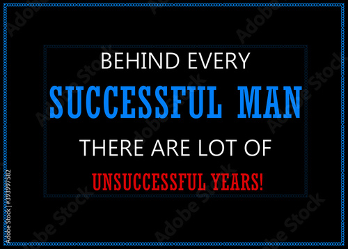 Motivational and Inspirational quotes - Behind every SUCCESSFUL MAN there are lot of UNSUCCESSFUL YEARS